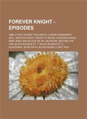 Forever Knight - Episodes 1966, A Fate Worse than Death, A More Permanent Hell, Amateur Night, Ashes to Ashes, Avenging Angel, Baby, Baby, Bad Blood, Be My Valentine, Beyond the Law, Black Buddha Pt. 1, Black Buddha Pt. 2, Blackwing, Blind Faith, Blood M,1234653532,9781234653538