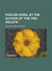 Foolish Dora, by the author of 'The two violets',1230051112,9781230051116