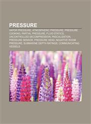 Pressure Vapor pressure, Atmospheric pressure, Pressure cooking, Partial pressure, Fluid statics, Uncontrolled decompression, Pascalization,1157721044,9781157721048