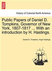 Public Papers of Daniel D. Tompkins, Governor of New York, 1807-1817 ... With an introduction by H. Hastings.,1241551677,9781241551674