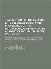 Transactions of the American Entomological Society and proceedings of the Entomological Section of the Academy of Natural Sciences Volume 1-2,1153186136,9781153186131