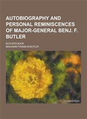 Autobiography and Personal Reminiscences of Major-General Benj. F. Butler; Butler's Book,1230198121,9781230198125