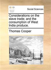 Considerations on the slave trade; and the consumption of West India produce.,1170803326,9781170803325