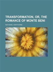 Transformation, Or, the Romance of Monte Beni (Volume 1),1151664170,9781151664174