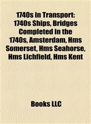 1740s in Transport 1740s Ships, Bridges Completed in the 1740s, Amsterdam, Hms Somerset, Hms Seahorse, Hms Lichfield, Hms Kent,1158044445,9781158044443