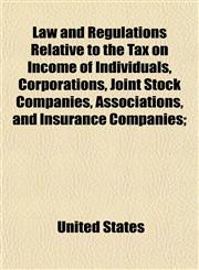 Law and Regulations Relative to the Tax on Income of Individuals, Corporations, Joint Stock Companies, Associations, and Insurance Companies;,1154865762,9781154865769