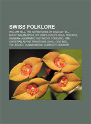 Swiss folklore William Tell, The Adventures of William Tell, Shooting an apple off one's child's head, Perchta, Swabian-Alemannic Fastnacht,1155403827,9781155403823