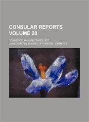 Consular reports Volume 20 ; Commerce, manufactures, etc,1130881598,9781130881592