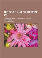 Die Zelle Und Die Gewebe; Grundzuge Der Allgemeinen Anatomie Und Physiologie (1 ),115350586X,9781153505864
