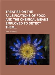 Treatise on the Falsifications of Food, and the Chemical Means Employed to Detect Them,1151075949,9781151075949