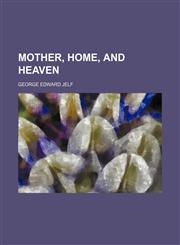 Mother, home, and heaven,1150873957,9781150873959