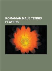 Romanian Male Tennis Players Adrian Cruciat, Adrian Ungur, Adrian Voinea, Andrei D Escu, Andrei Dirzu, Andrei Pavel, Bogdan-Victor Leonte, C T Lin-,1156097711,9781156097717