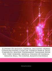 Articles On Economy Of Augusta, Georgia, including Morris Communications, Club Car, Georgia Bank & Trust, Caresouth, Masters Tournament, Savannah River Site, Fort Gordon, Medical College Of Georgia, Augusta Mall, Tee Center,1244628344,9781244628342