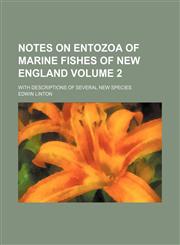 Notes on Entozoa of marine fishes of New England Volume 2 ; with descriptions of several new species,115509574X,9781155095745
