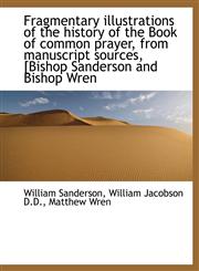 Fragmentary illustrations of the history of the Book of common prayer, from manuscript sources, [Bis,1116878348,9781116878349
