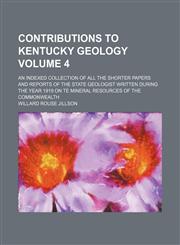 Contributions to Kentucky geology Volume 4; an indexed collection of all the shorter papers and reports of the state geologist written during the year 1919 on te mineral resources of the commonwealth,1159431752,9781159431754