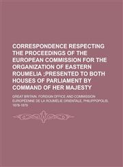 Correspondence respecting the proceedings of the European commission for the organization of Eastern Roumelia,123421475X,9781234214753