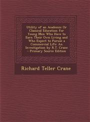 Utility of an Academic or Classical Education for Young Men Who Have to Earn Their Own Living and Who Expect to Pursue a Commercial Life An Investiga,1293901768,9781293901762