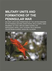 Military units and formations of the Peninsular War Military units and formations of the United Kingdom in the Peninsular War,1158006233,9781158006236