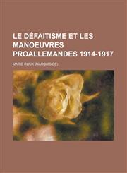 Le Defaitisme Et Les Manoeuvres Proallemandes 1914-1917,1153485362,9781153485364