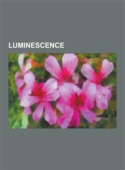 Luminescence Fluorescence, Triboluminescence, Sonoluminescence, Optical Brightener, Electroluminescence, Cathodoluminescence, Photo,1230602658,9781230602653