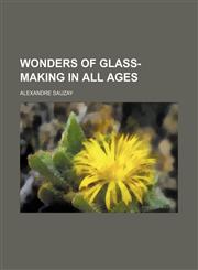 Wonders of Glass-Making in All Ages,1458952479,9781458952479