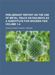 Preliminary report on the use of metal track on railways as a substitute for wooden ties Volume 1-4,1236993241,9781236993243