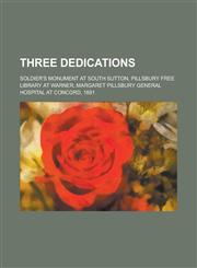 Three Dedications; Soldier's Monument at South Sutton, Pillsbury Free Library at Warner, Margaret Pillsbury General Hospital at Concord, 1891,1151282804,9781151282804