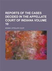 Reports of the Cases Decided in the Appellate Court of Indiana Volume 10,1236771443,9781236771445