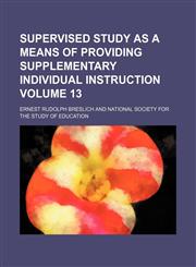 Supervised study as a means of providing supplementary individual instruction Volume 13,1150810610,9781150810619