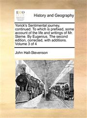 Yorick's Sentimental journey, continued. To which is prefixed, some account of the life and writings of Mr. Sterne. By Eugenius. The second edition, corrected, with additions. Volume 3 of 4,1170809286,9781170809280