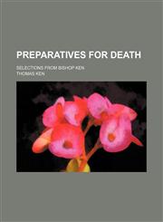 Preparatives for death; selections from Bishop Ken,115164465X,9781151644657