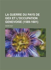 La Guerre Du Pays de Gex Et L'Occupation Genevoise (1589-1601),1153451255,9781153451253