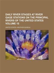 Daily river stages at river gage stations on the principal rivers of the United States Volume 15,1231172282,9781231172285