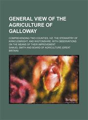 General View of the Agriculture of Galloway; Comprehending Two Counties, Viz. the Stewartry of Kirkcudbright, and Wigtonshire. with Observations on Th,113039204X,9781130392043