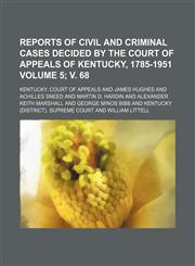 Reports of civil and criminal cases decided by the Court of Appeals of Kentucky, 1785-1951 Volume 5; v. 68,1154087492,9781154087499