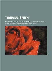 Tiberius Smith; As Chronicled by His Right-Hand Man, Billy Campbell,1150961449,9781150961441