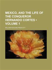 Mexico, and the Life of the Conqueror Hernando Cortes (Volume 1),1154141357,9781154141351