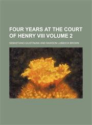 Four years at the court of Henry VIII Volume 2,1150346361,9781150346361