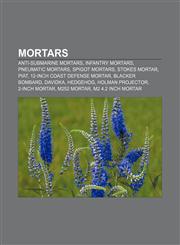 Mortars Anti-submarine mortars, Infantry mortars, Pneumatic mortars, Spigot mortars, Stokes Mortar, PIAT, 12-inch coast defense mortar,1157443176,9781157443179
