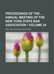 Proceedings of the Annual Meeting of the New York State Bar Association (Volume 34 ),1235695751,9781235695759