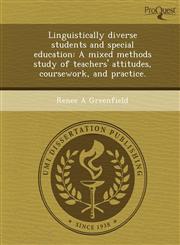 Linguistically diverse students and special education A mixed methods study of teachers' attitudes, coursework, and practice.,124904572X,9781249045724