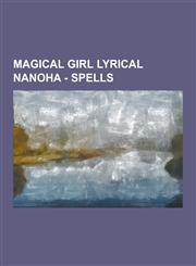 Magical Girl Lyrical Nanoha - Spells A.C.S Driver, Absorption, Accel Smash, Active Guard, Aerial Rave, Alchemic Chain, ARC Saber, Area Search, Armed,1230850953,9781230850955