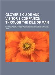 Glover's guide and visitor's companion through the Isle of Man,1154156893,9781154156898