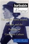 Inarticulate Longings The Ladies' Home Journal, Gender and the Promise of Consumer Culture,0415911575,9780415911573