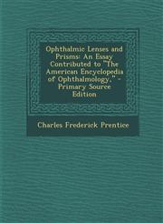 Ophthalmic Lenses and Prisms An Essay Contributed to "The American Encyclopedia of Ophthalmology," - Primary Source Edition,1293267015,9781293267011