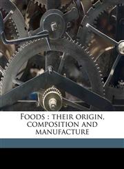 Foods their origin, composition and manufacture,1171552726,9781171552727