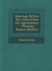 Hearings Before the Committee on Agriculture - Primary Source Edition,1287445381,9781287445388