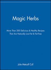 Magic Herbs More Than 200 Delicious & Healthy Recipes that are Naturally Low-Fat & Fat-Free 1st Edition,0471347485,9780471347484