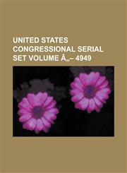 United States Congressional Serial Set Volume a - 4949,1234075083,9781234075088